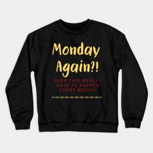 Monday Again?! Every Week?! Crewneck Sweatshirt